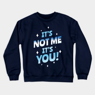 It's not me, It's you Crewneck Sweatshirt